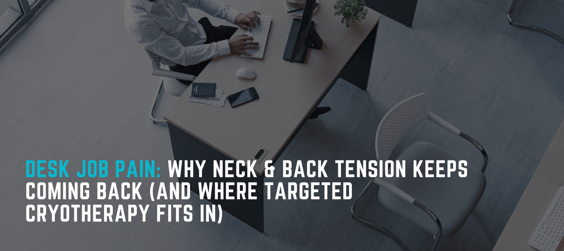 Desk Job Pain: Why Neck & Back Tension Keeps Coming Back (And Where Targeted Cryotherapy Fits In)
